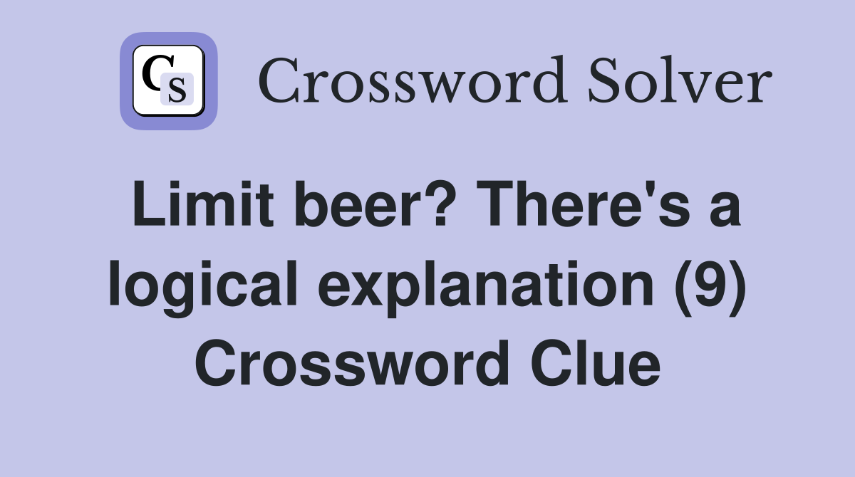 Limit beer? There's a logical explanation (9) Crossword Clue Answers
